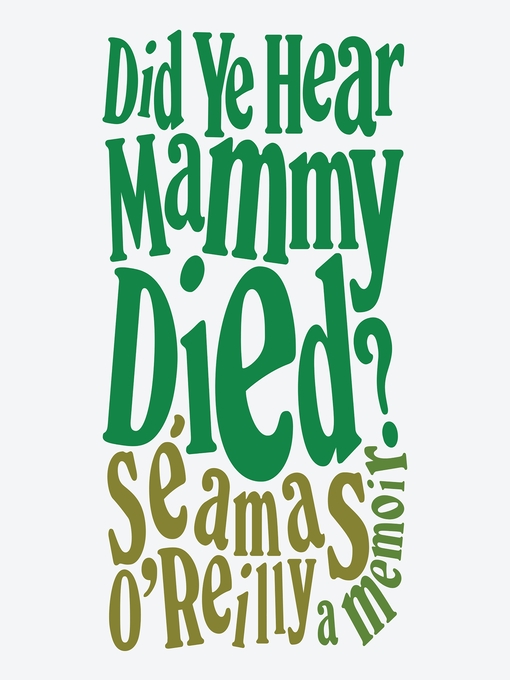 Title details for Did Ye Hear Mammy Died? by Séamas O'Reilly - Available